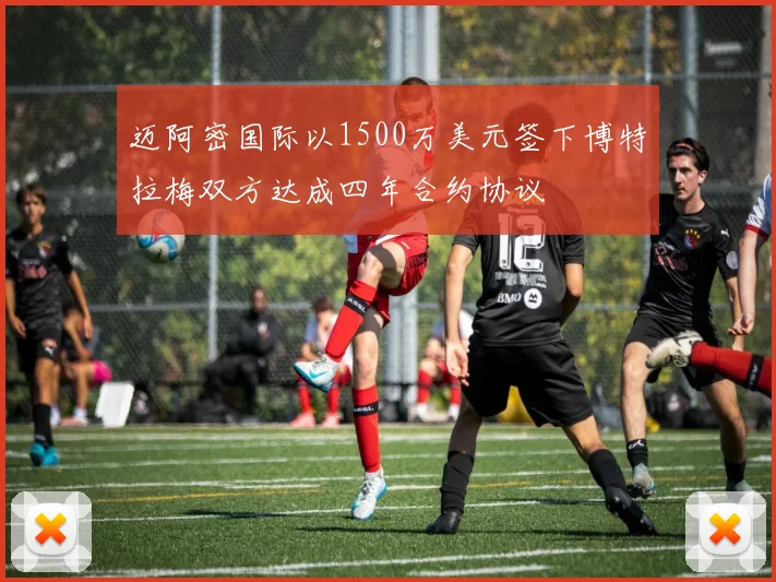 迈阿密国际以1500万美元签下博特拉梅双方达成四年合约协议